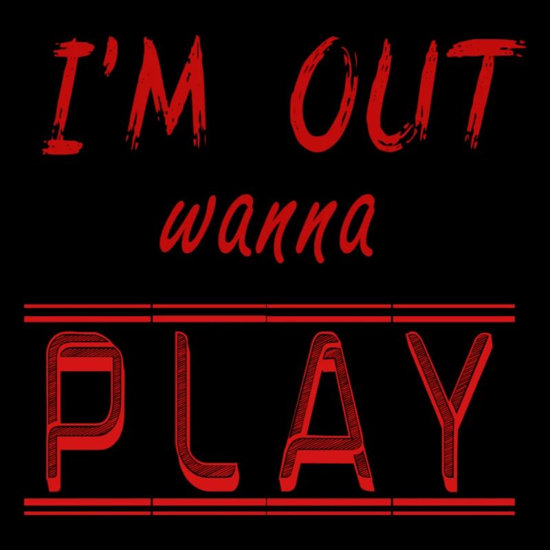 Im Out Wanna Play