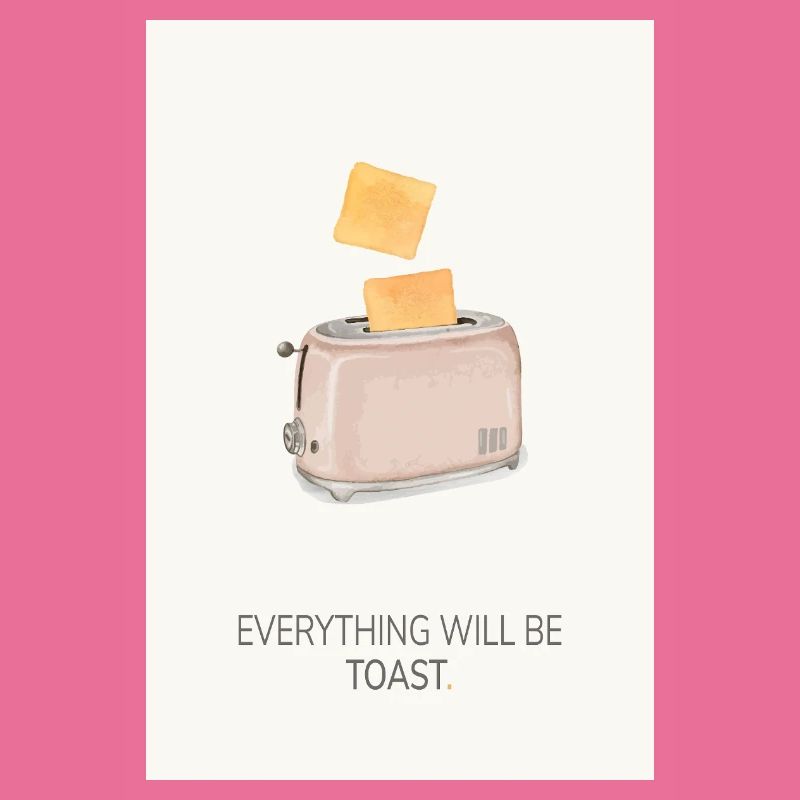 Everything Will Be Toast – Lustiges Küchenposter