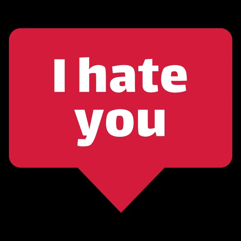 I hate you