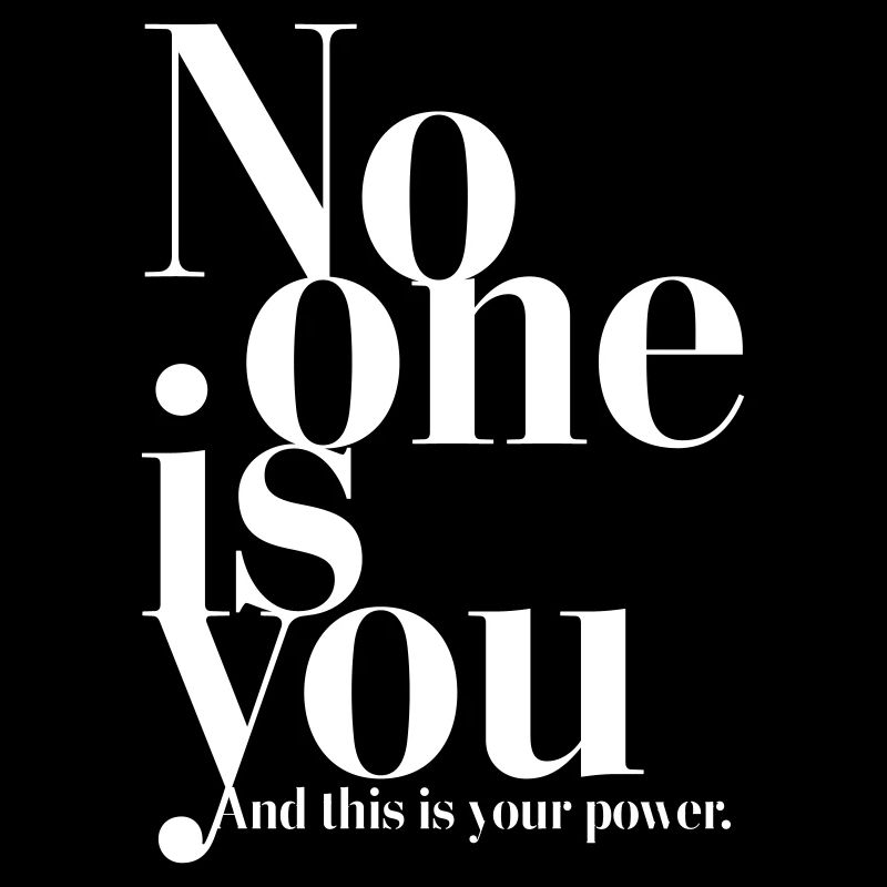 No one is you