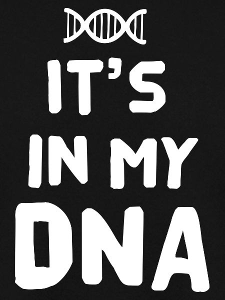 It's in my dna