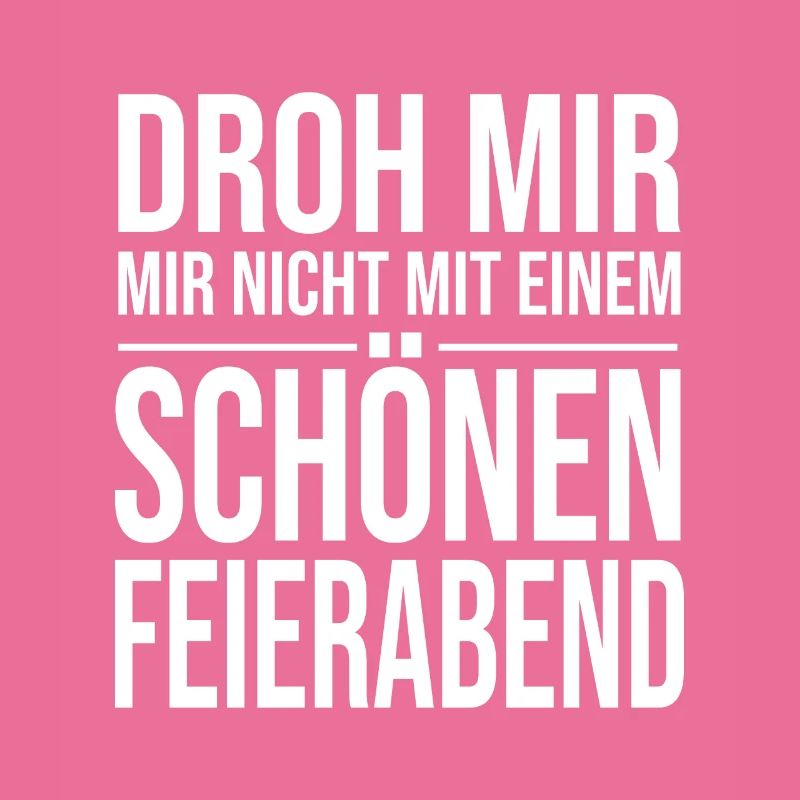 Droh Mir Nicht Mit Einem Schönen Feierabend