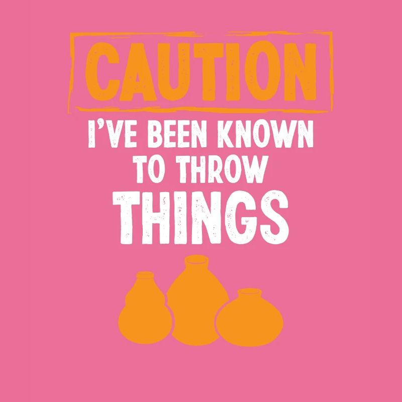 Caution i've been know to throw Things