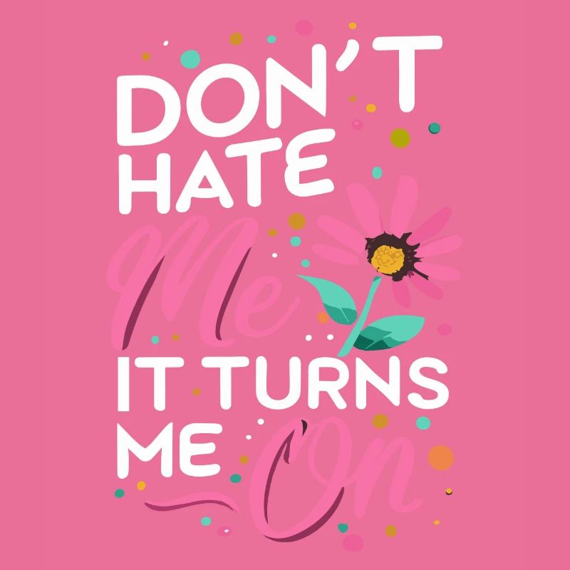 Don`t Hate me it Turns me on Sarkasmus Sprüche