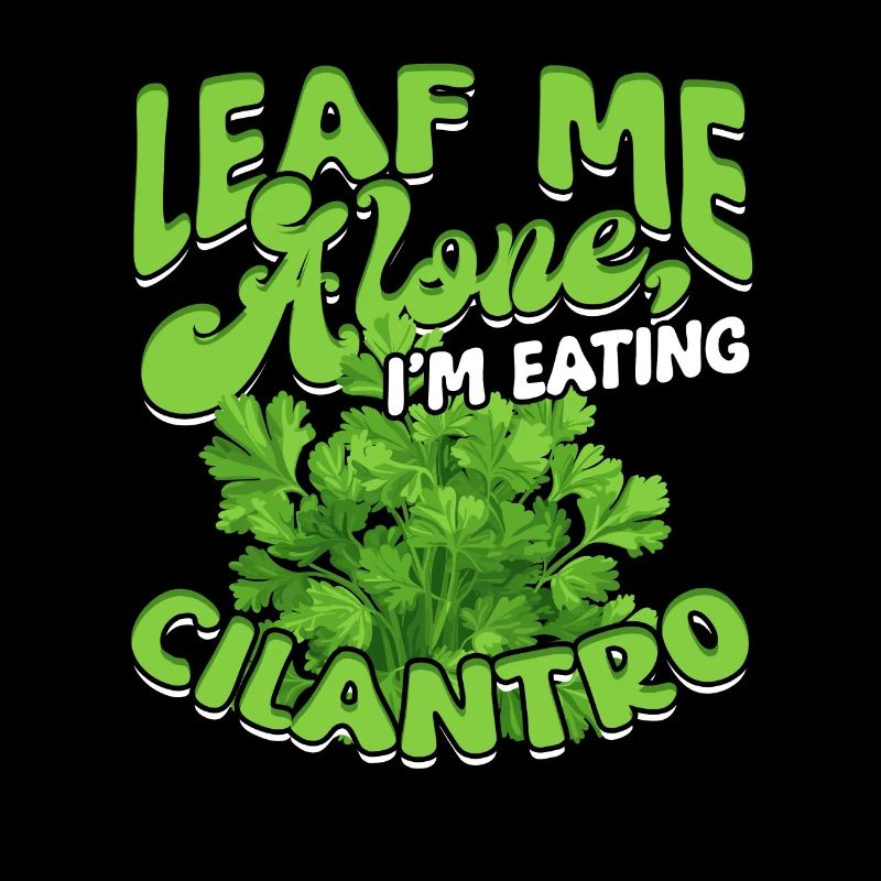 Koriander Leaf Me Alone I'm Eating Cilantro