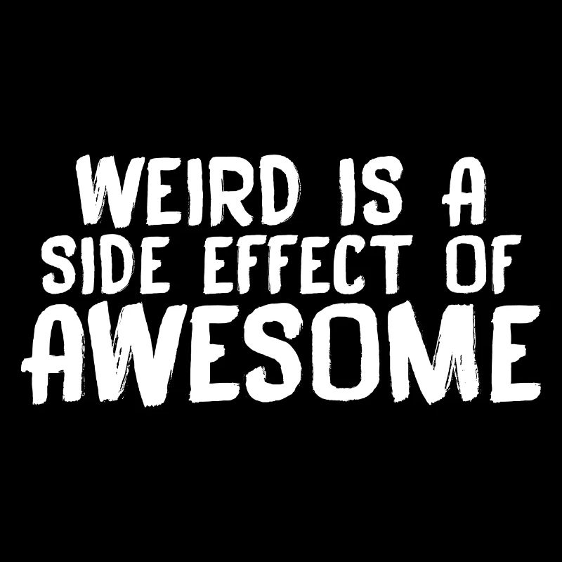 Weird Is A Side Effect Of Awesome 7