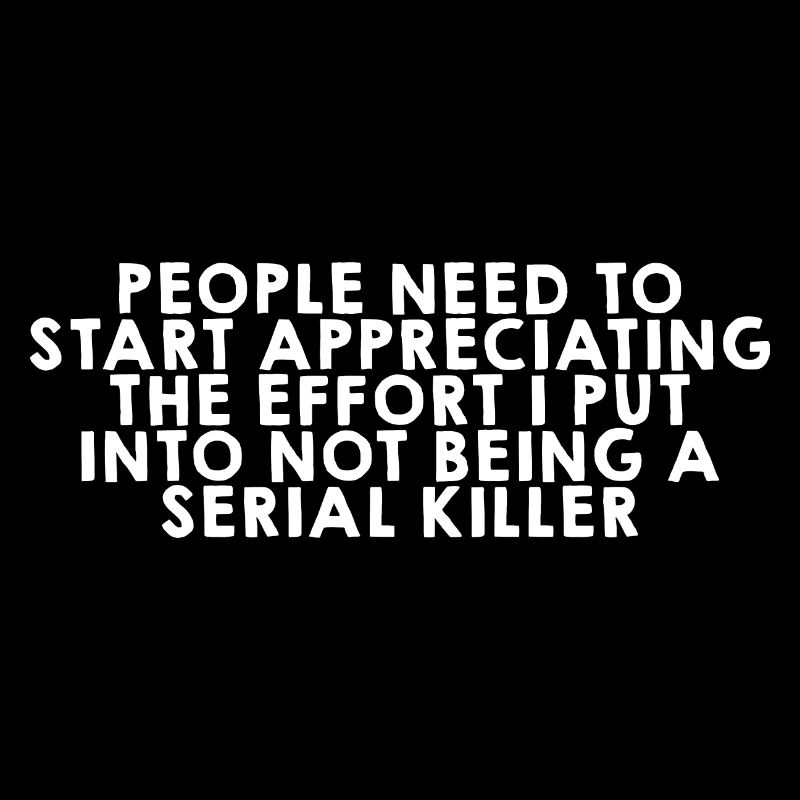The Effort I Put Into Not Being A Serial Killer