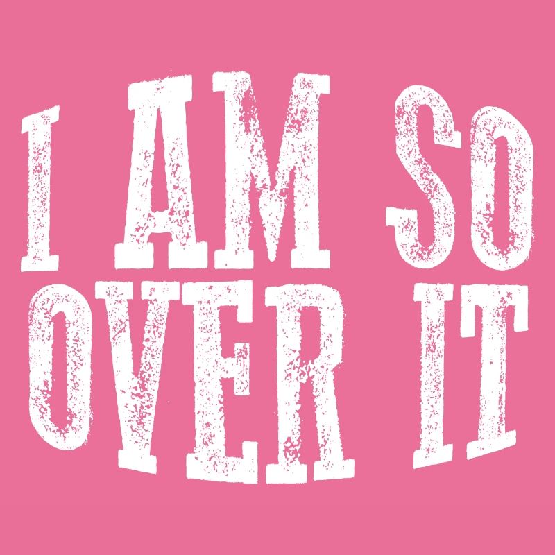 I Am So Over It 11