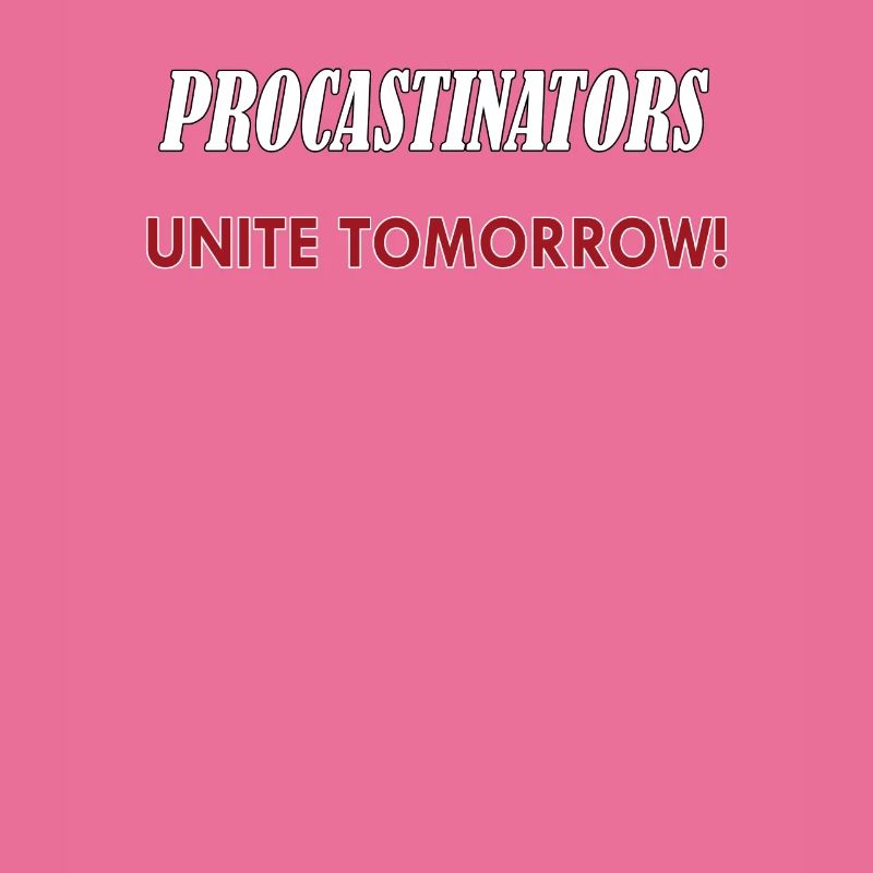 Procastinators Unite Tomorrow