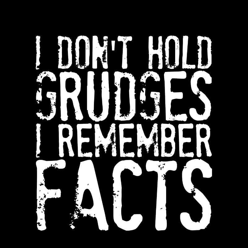 I Don't Hold Grudges, I Remember Facts