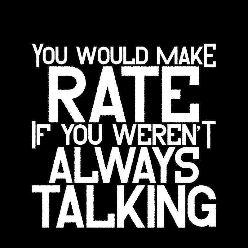 You'd Make Rate If You Weren't Always Talking 4