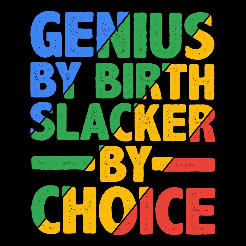 Genius By Birth Slacker By Choice 17