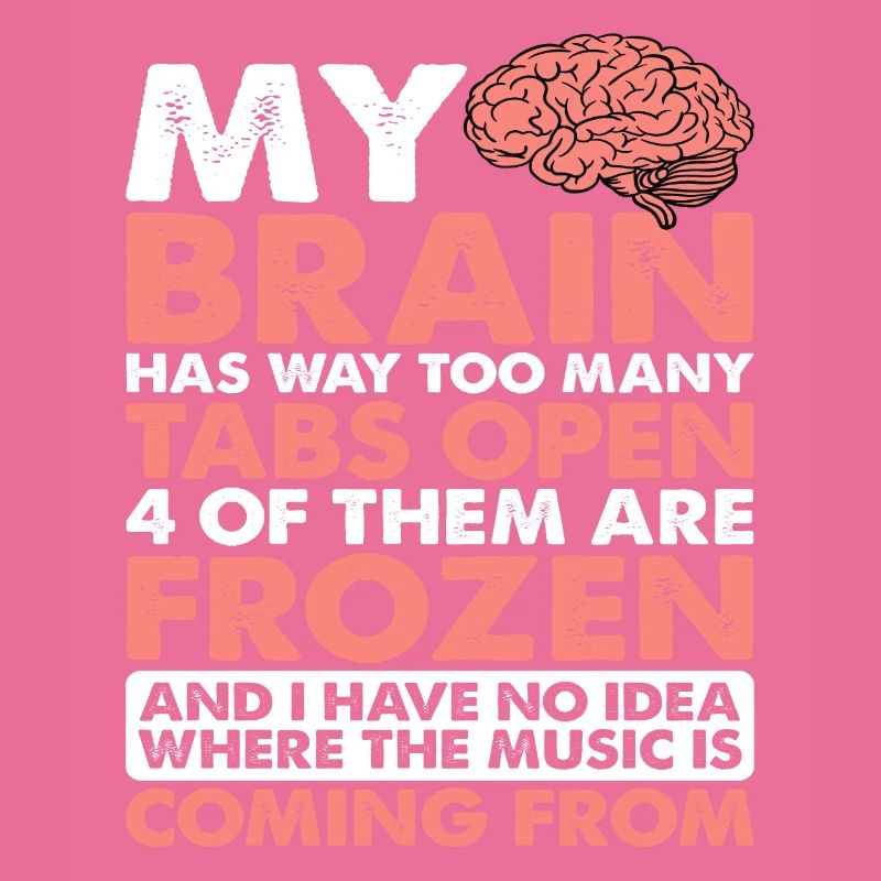 My Brain Has Way Too Many Tabs Open 5