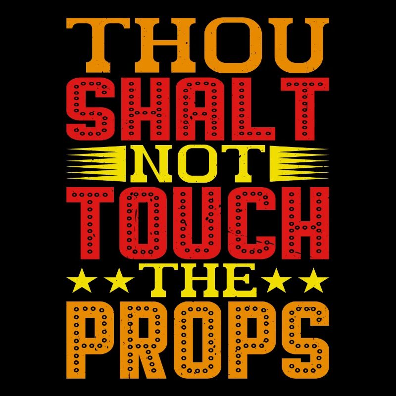 Thou Shalt Not Touch The Props