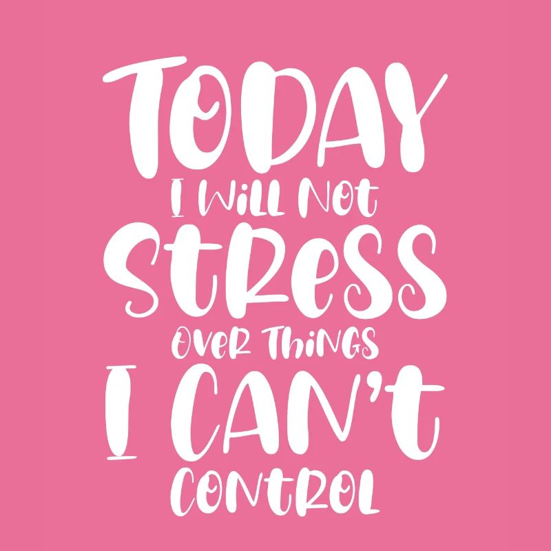 I Will Not Stress Over Things I Can't Control