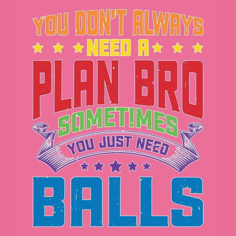 No Plan Needed Just Balls Bro