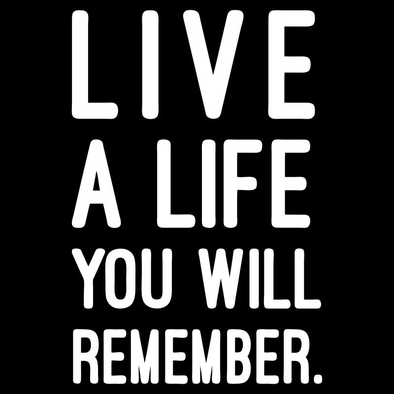 live a life you will remember