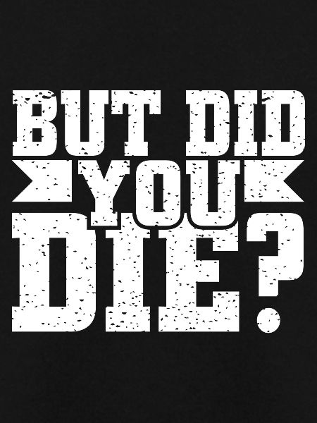 But did you die?
