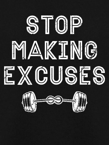 Stop making excuses -