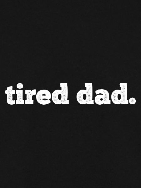 Tired Dad Fathers Day