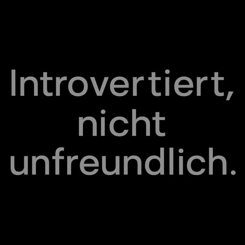 Introvertiert, nicht unfreundlich.