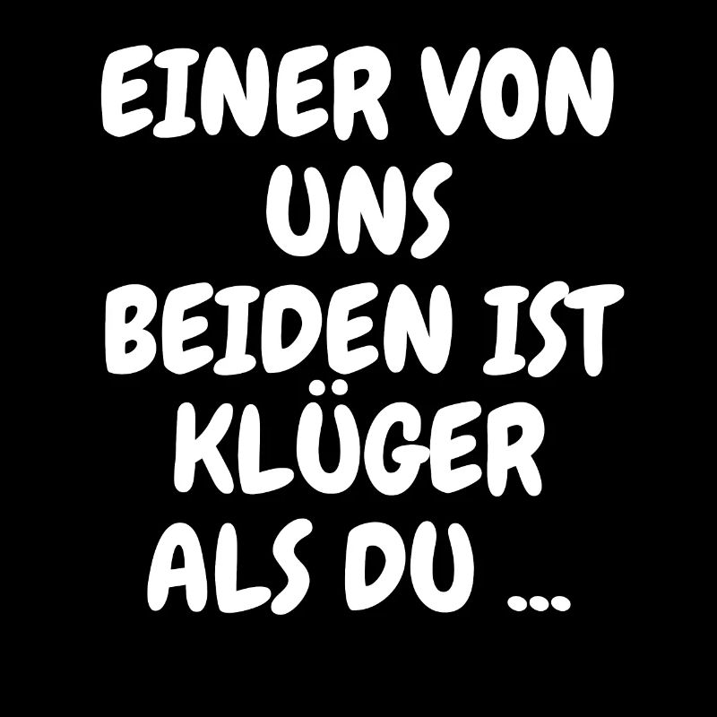 EINER VON UNS BEIDEN IST KLÜGER ALS DU