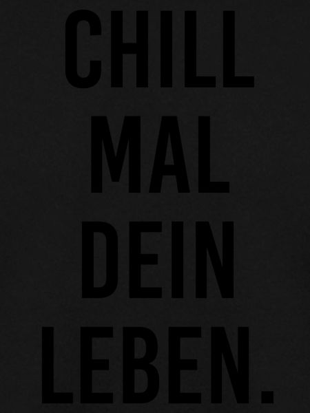 CHILL MAL DEIN LEBEN.