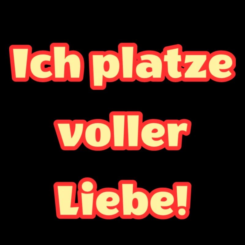 Ich platze voller Liebe!