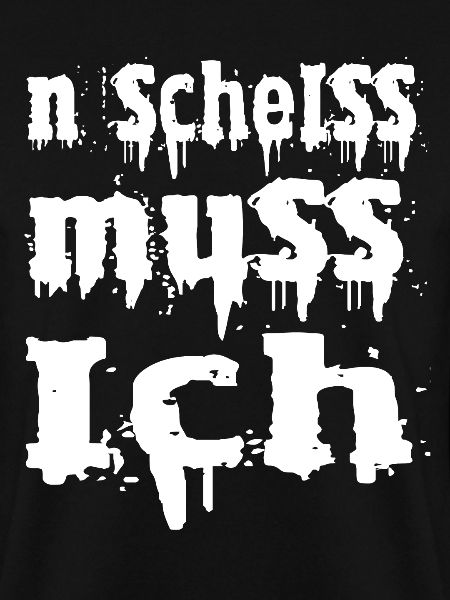 n scheiss muss ich