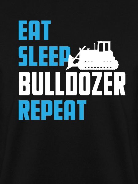 Eat. Sleep. Bulldozer. Repeat.
