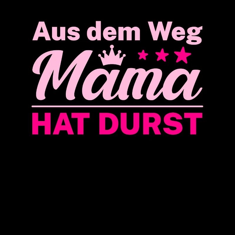 Aus dem Weg Mama hat Durst