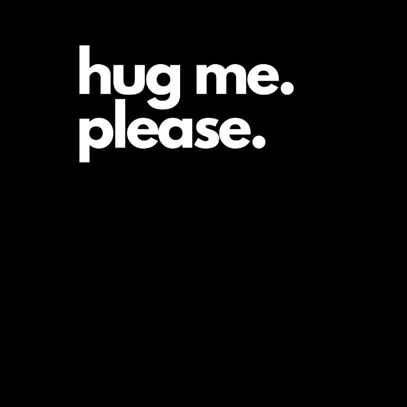 Hug me please