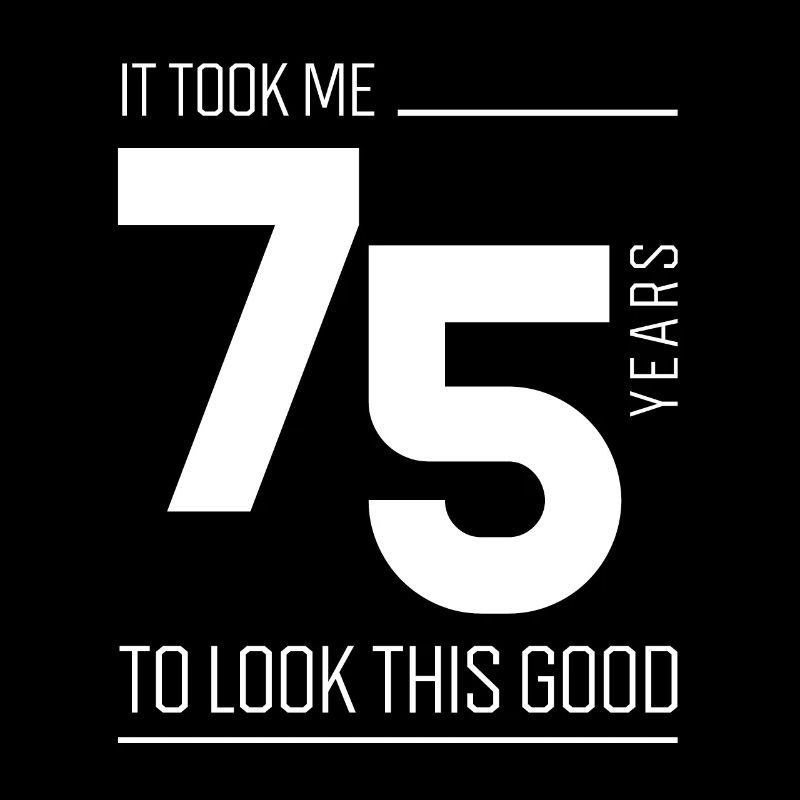 It Took Me 75 Year To Look This Good - 75th Birthd