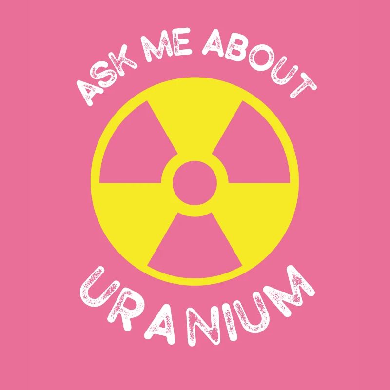 Nuclear Engineering Ask me about Uranium