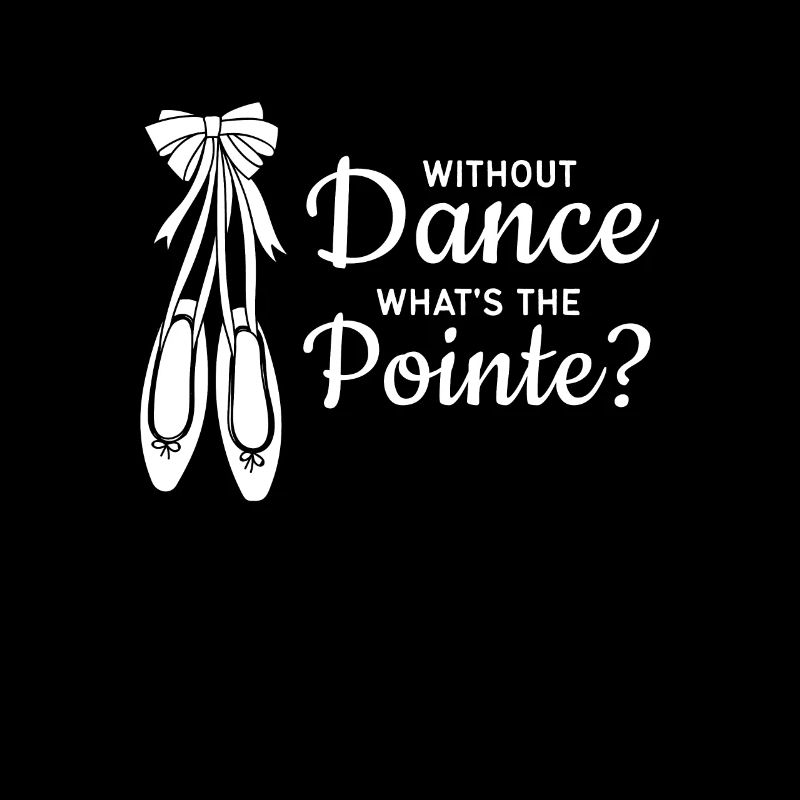 Without Dance What's the Pointe