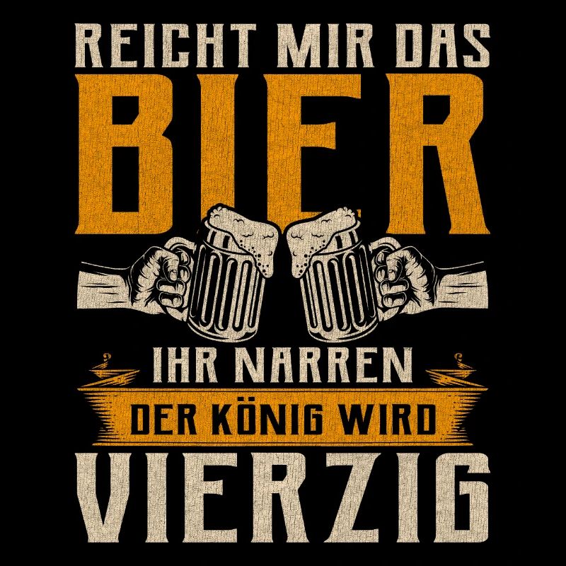 Reicht Mir Das Bier Ihr Narren Der König Wird 40