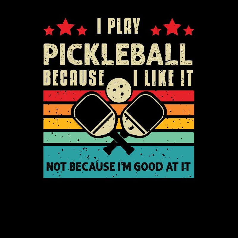 I Play Pickleball Because I Like It