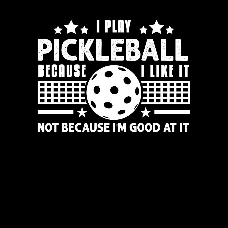 I Play Pickleball Because I Like It