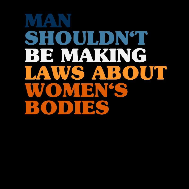 Man Shouldn't Be Making Laws About Women's Bodies