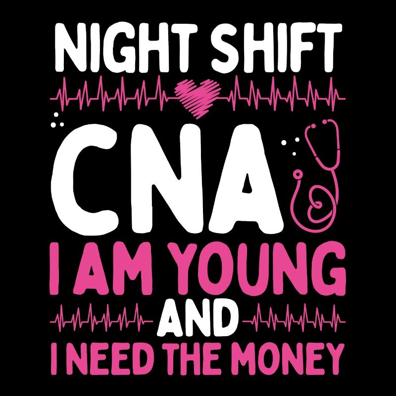 Night Shift CNA Need the Money Nursing Assistant
