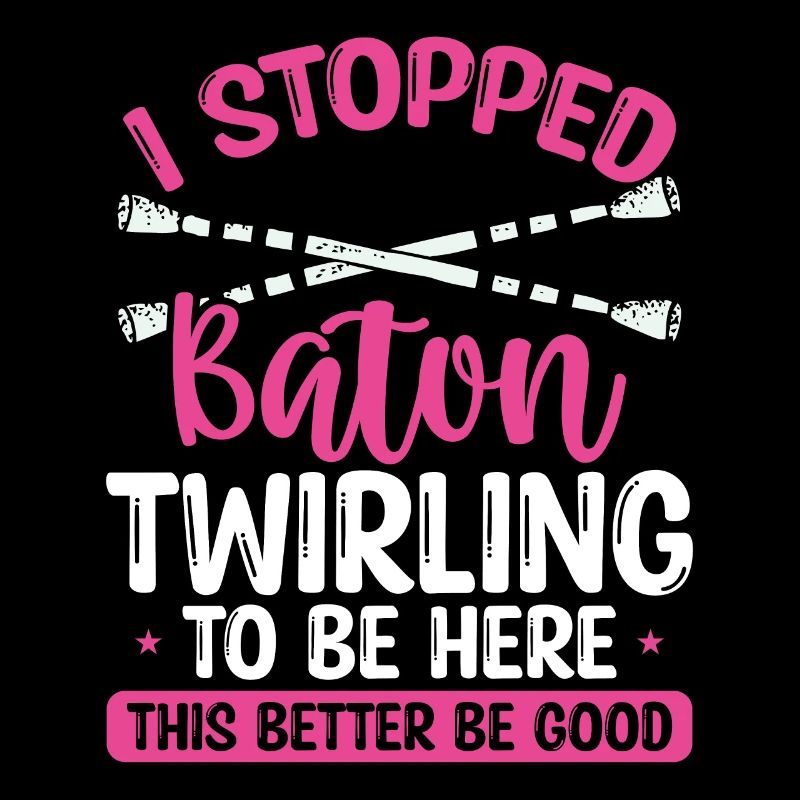 Baton Twirling Better be Good Funny Twirl Baton