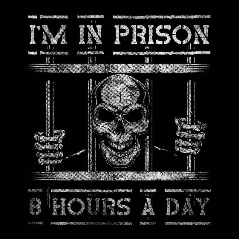 I'm In Prison 8 Hours A DayStrafvollzugsbeamter