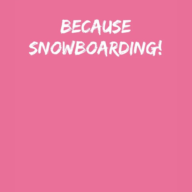 Snowboard - because Snowboarding
