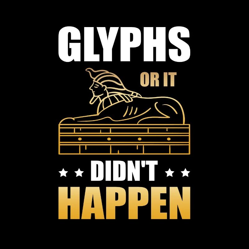 glyphs or it did not happen Egyptian
