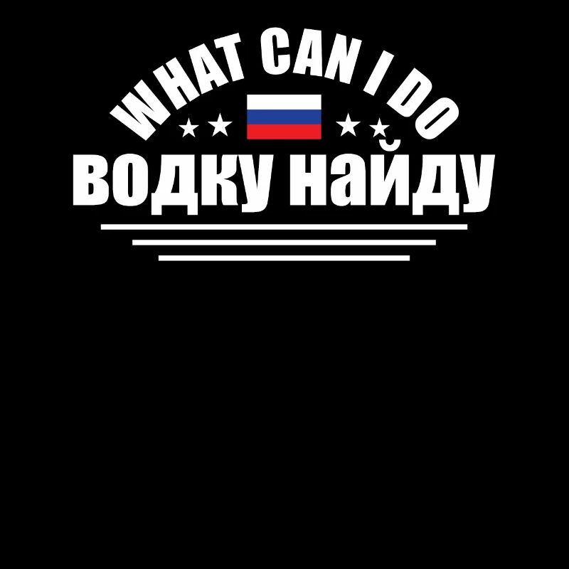 Funny What Can I Do I'll Find Vodka For Russian An