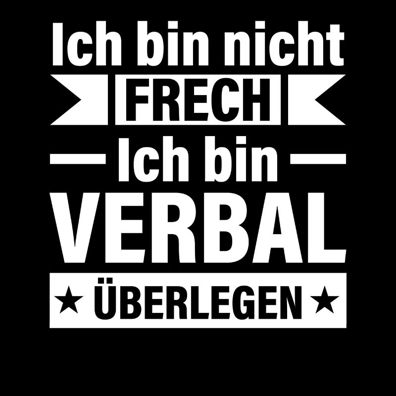 Ich bin nicht frech, ich bin verbal überlegen!