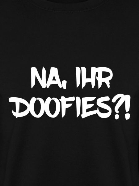 Na, ihr Doofies?!