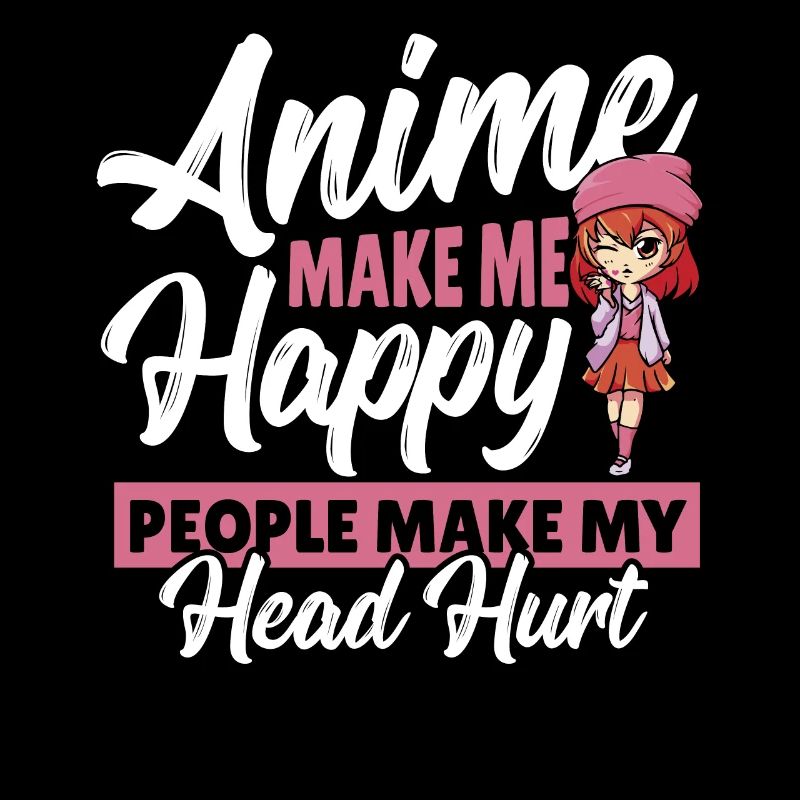 Anime Make Me Happy People Make My Head Hurt