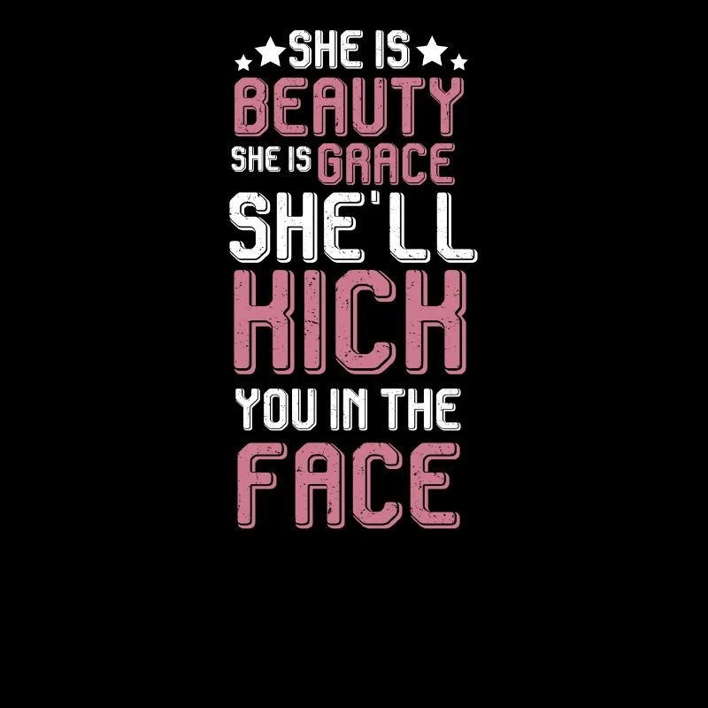 She Is Beauty She Is Grace She Will Kick You In