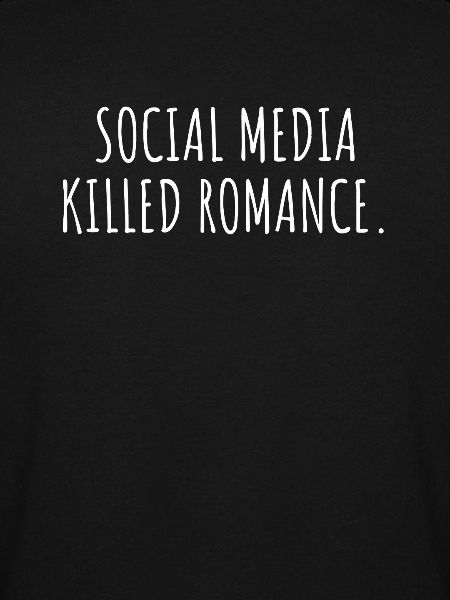 SOCIAL MEDIA KILLED ROMANCE